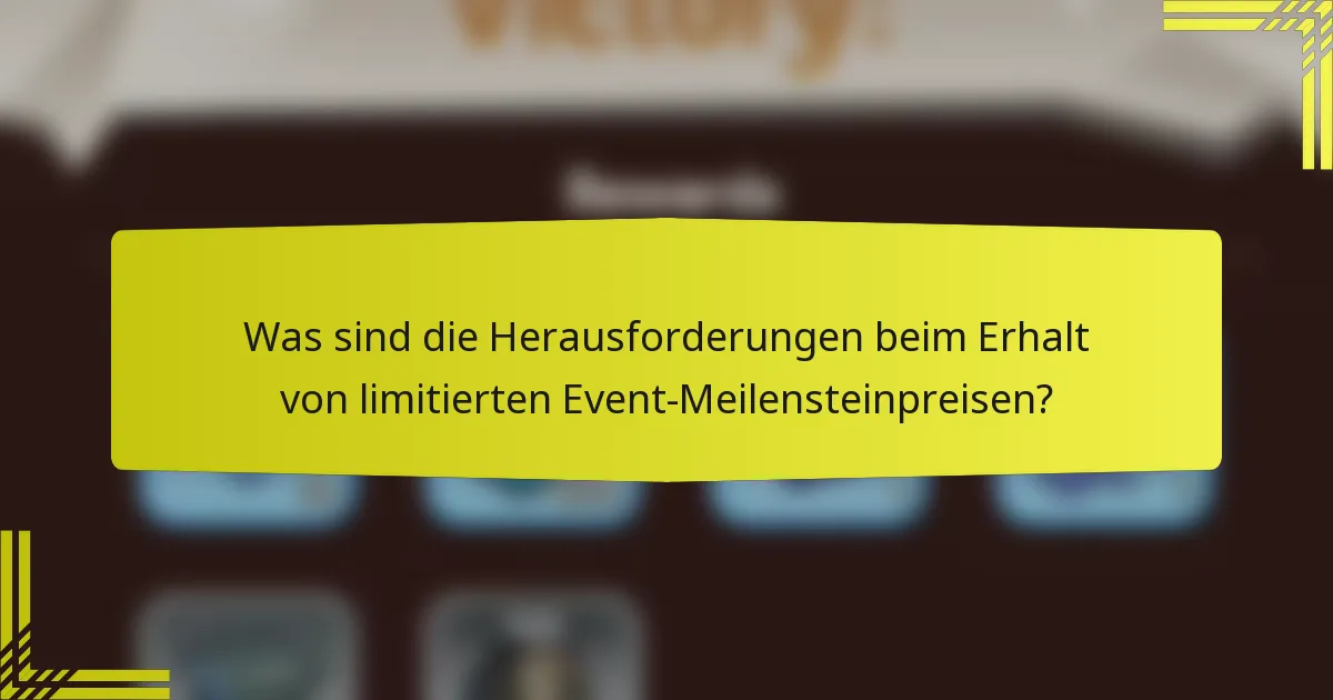 Was sind die Herausforderungen beim Erhalt von limitierten Event-Meilensteinpreisen?