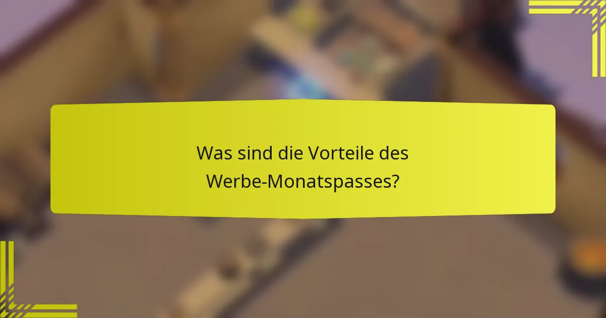Was sind die Vorteile des Werbe-Monatspasses?