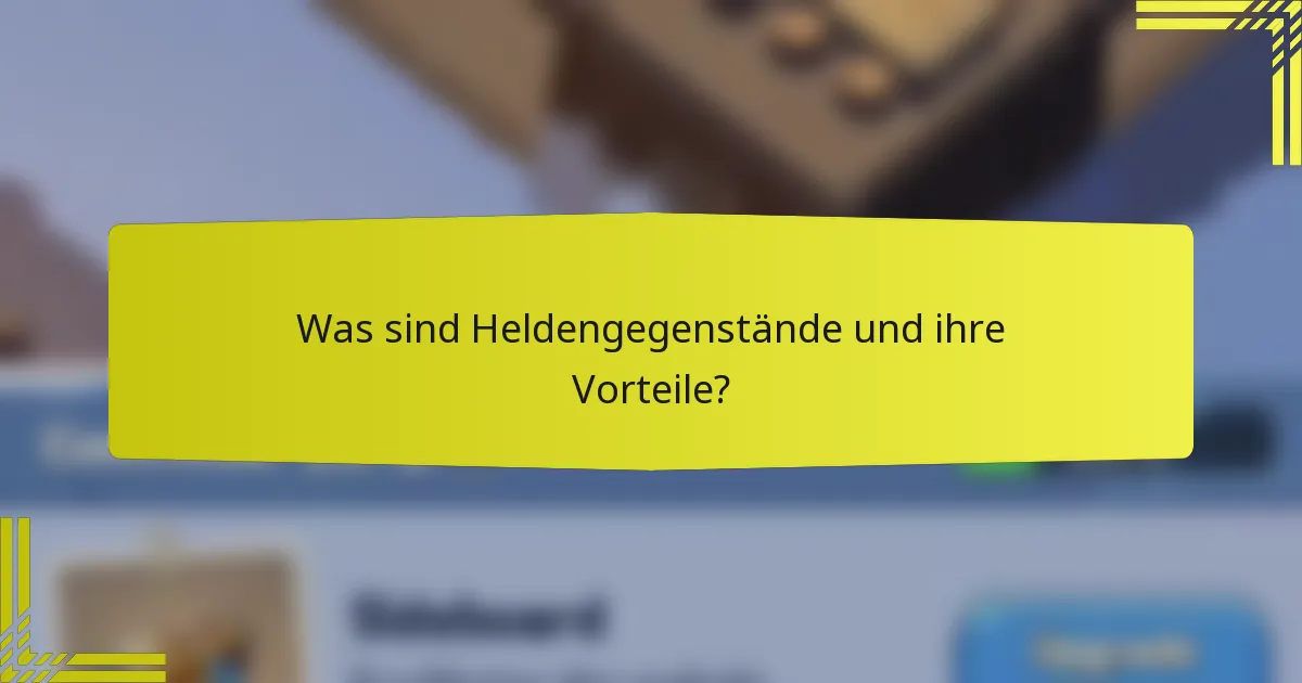 Was sind Heldengegenstände und ihre Vorteile?