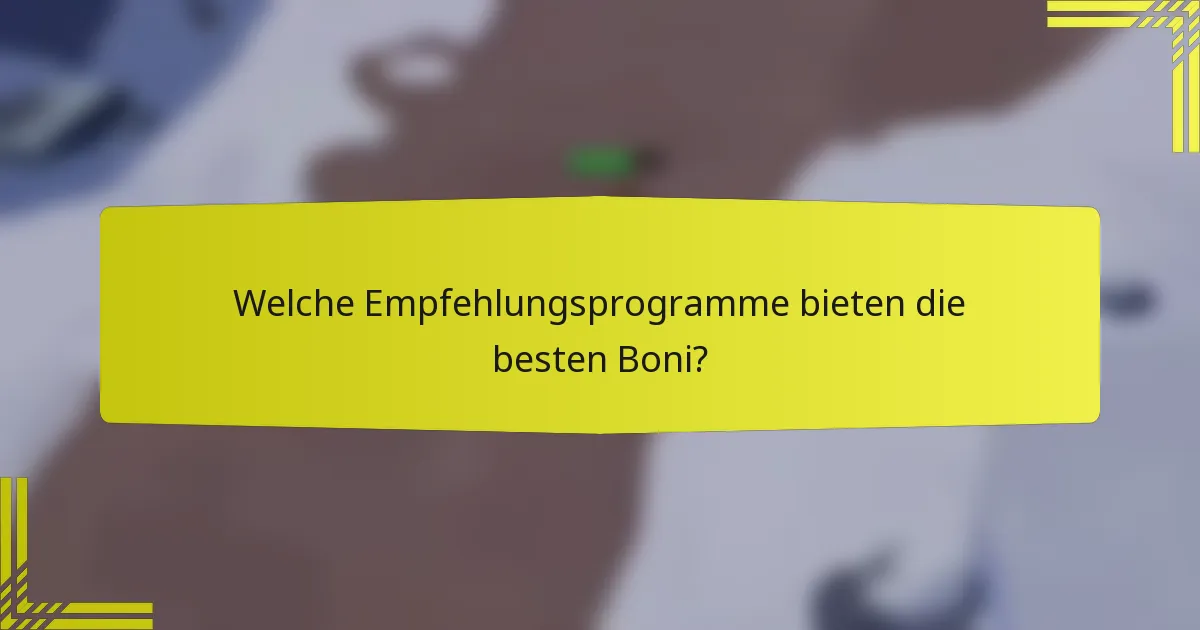 Welche Empfehlungsprogramme bieten die besten Boni?
