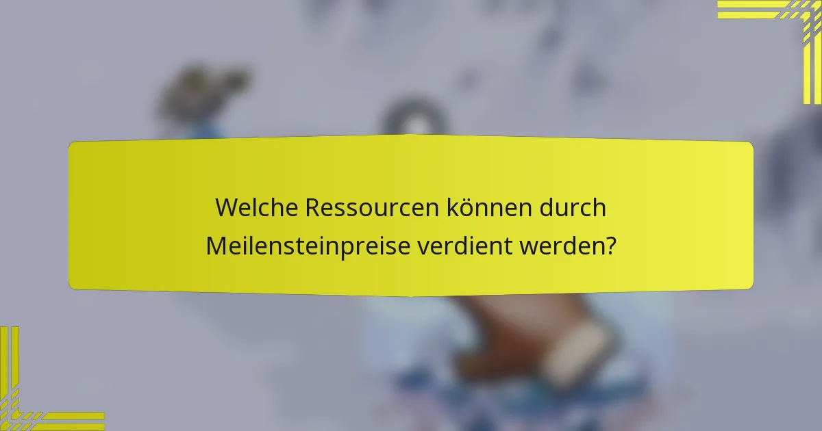 Welche Ressourcen können durch Meilensteinpreise verdient werden?
