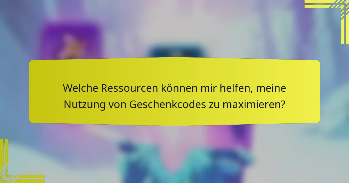 Welche Ressourcen können mir helfen, meine Nutzung von Geschenkcodes zu maximieren?