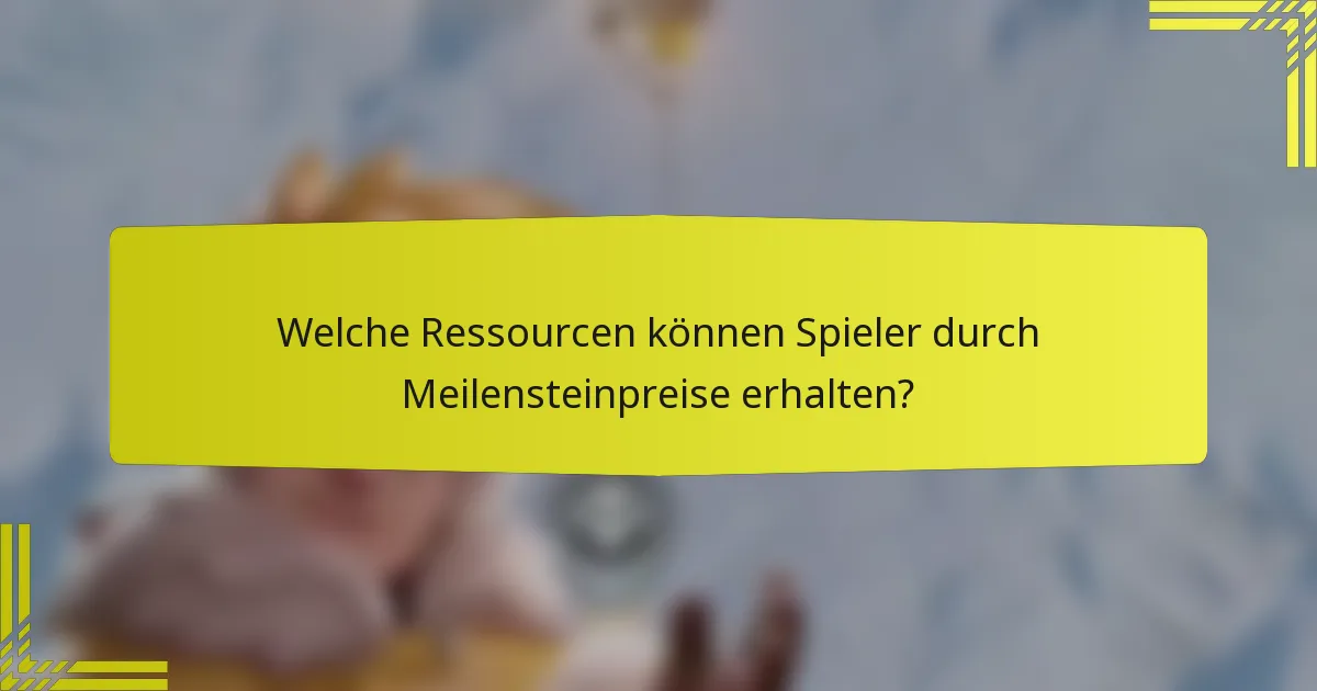 Welche Ressourcen können Spieler durch Meilensteinpreise erhalten?