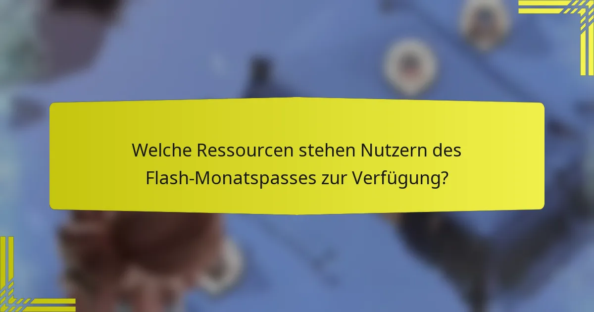 Welche Ressourcen stehen Nutzern des Flash-Monatspasses zur Verfügung?