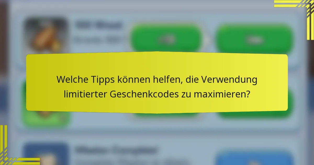 Welche Tipps können helfen, die Verwendung limitierter Geschenkcodes zu maximieren?