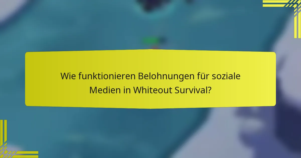 Wie funktionieren Belohnungen für soziale Medien in Whiteout Survival?