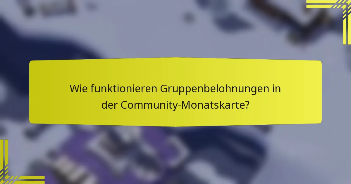 Wie funktionieren Gruppenbelohnungen in der Community-Monatskarte?