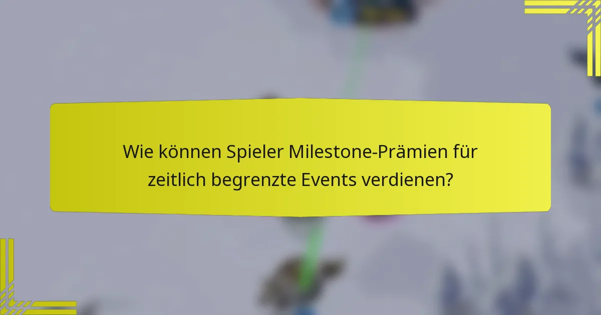 Wie können Spieler Milestone-Prämien für zeitlich begrenzte Events verdienen?