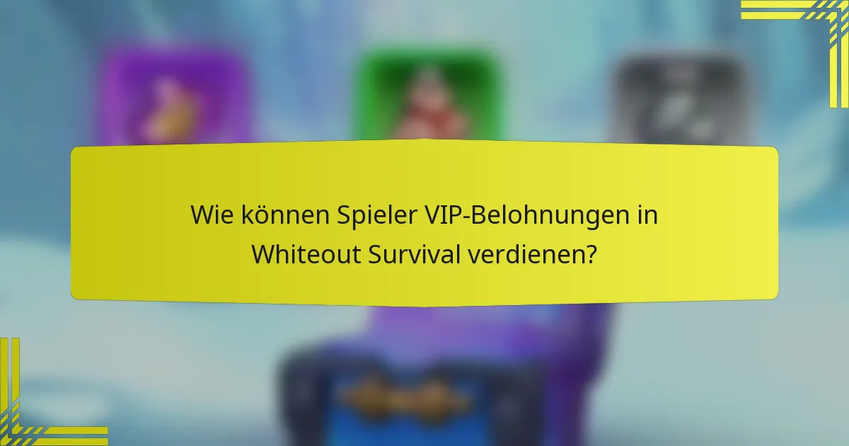 Wie können Spieler VIP-Belohnungen in Whiteout Survival verdienen?