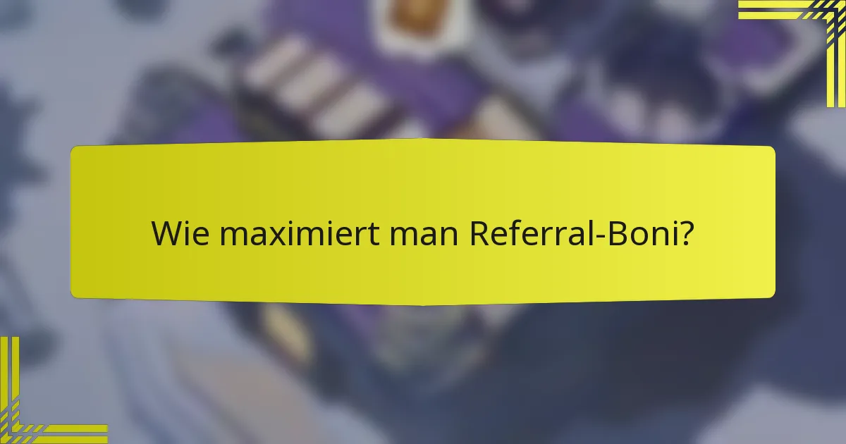 Wie maximiert man Referral-Boni?