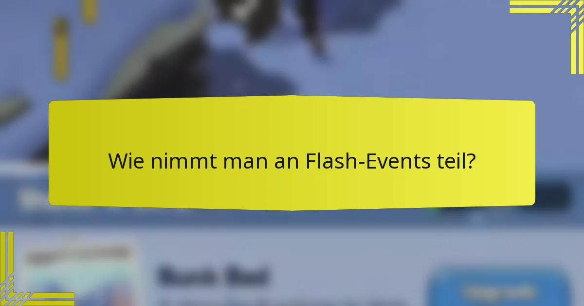 Wie nimmt man an Flash-Events teil?