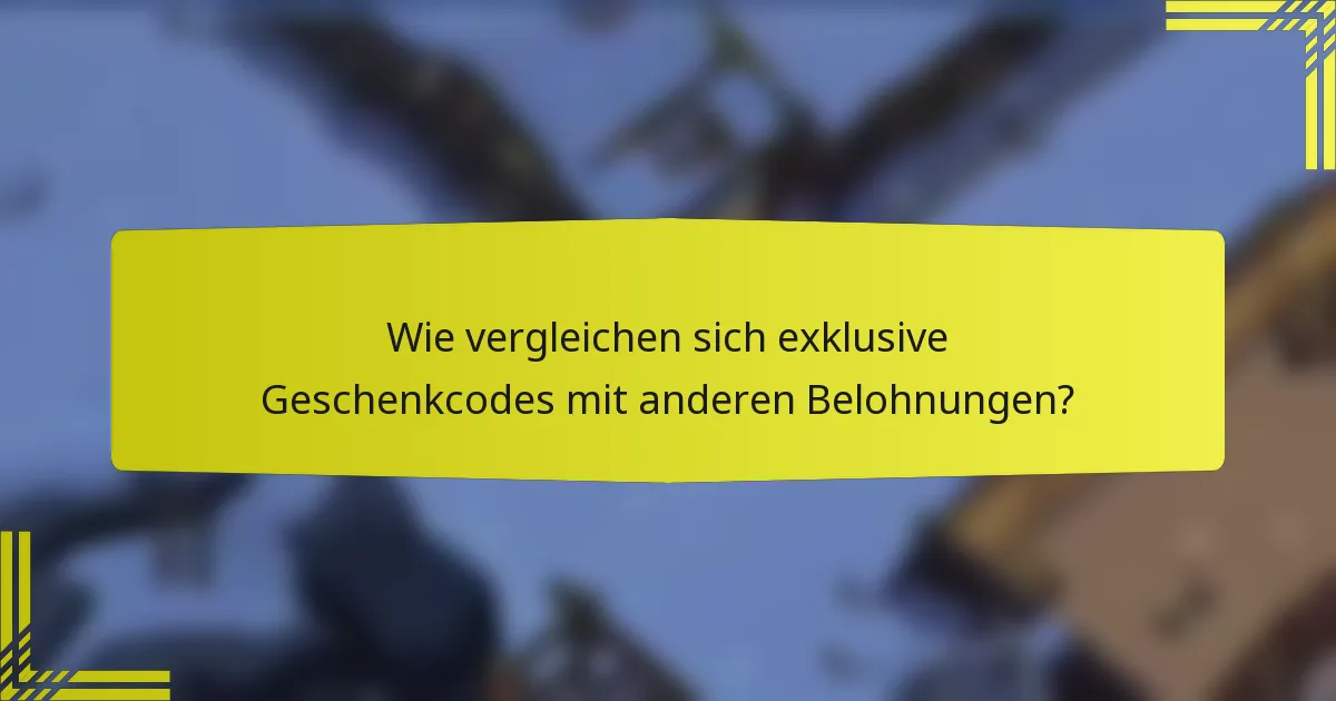 Wie vergleichen sich exklusive Geschenkcodes mit anderen Belohnungen?