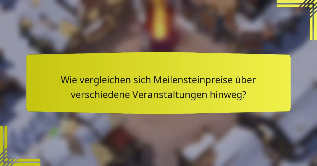 Wie vergleichen sich Meilensteinpreise über verschiedene Veranstaltungen hinweg?