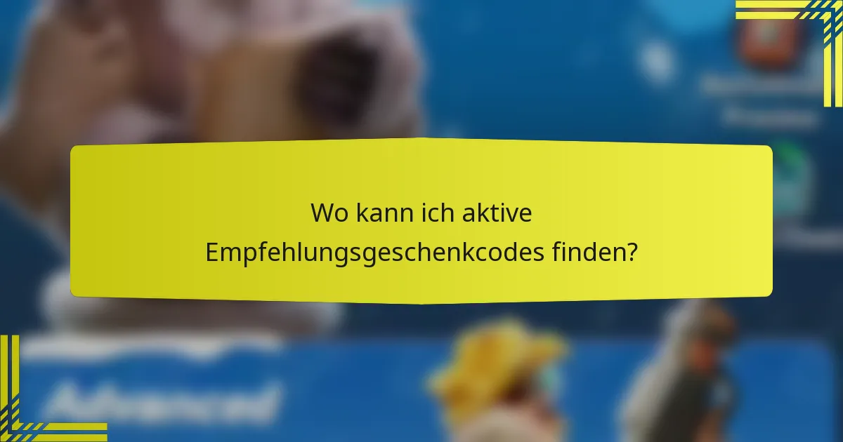 Wo kann ich aktive Empfehlungsgeschenkcodes finden?