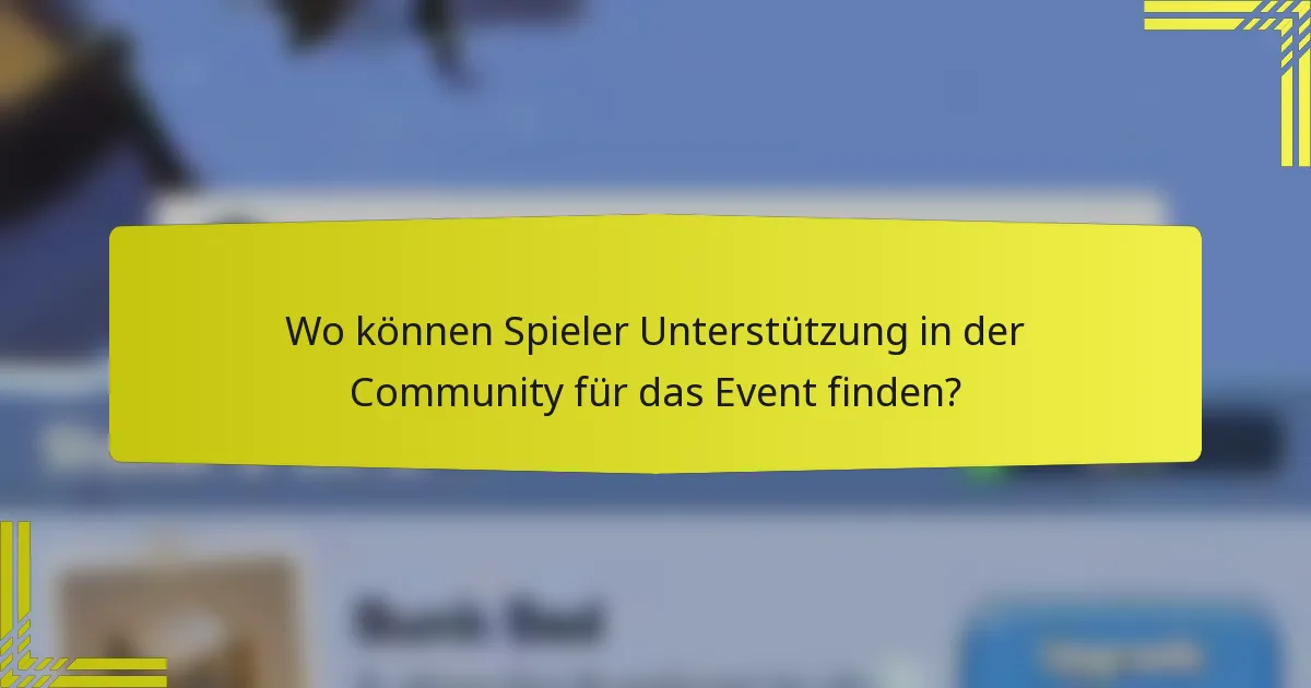 Wo können Spieler Unterstützung in der Community für das Event finden?